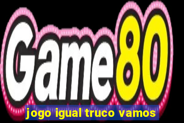 jogo igual truco vamos